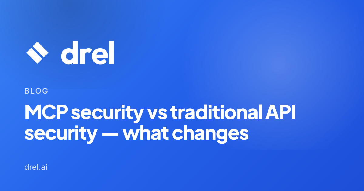 MCP security vs traditional API security — what changes — Drel | Drel